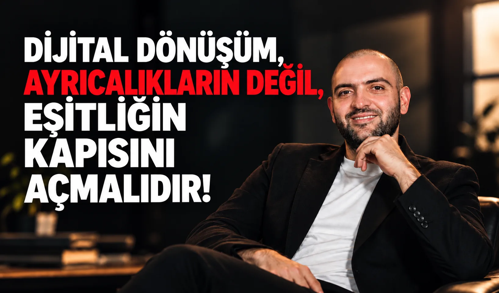 Dijital Dönüşüm, Ayrıcalıkların Değil, Eşitliğin Kapısını Açmalıdır!
